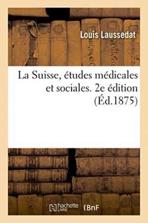 La Suisse, Études Médicales Et Sociales. 2e Édition de Laussedat-L