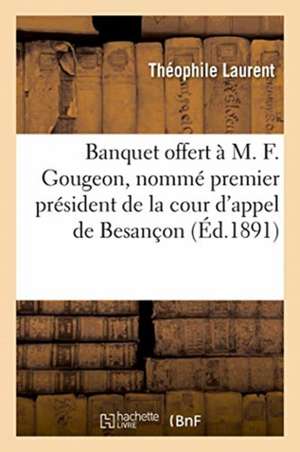 Banquet Offert À M. F. Gougeon, Nommé Premier Président de la Cour d'Appel de Besançon de Laurent-T