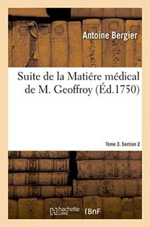 Suite de la Matiére Médical de M. Geoffroy. Tome 3. Section 2 de Antoine Bergier