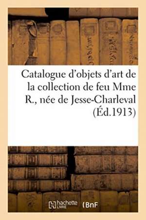 Catalogue d'Objets d'Art de la Collection de Feu Mme R., Née de Jesse-Charleval Et Donnés Par Le Roi de Édouard Pape