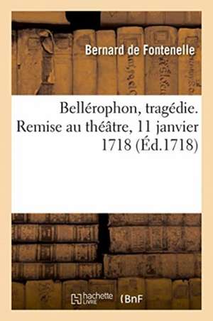 Bellérophon, Tragédie. Remise Au Théâtre, 11 Janvier 1718 de Fontenelle-B