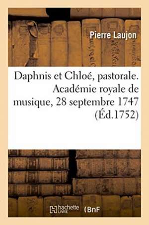 Daphnis Et Chloé, Pastorale. Académie Royale de Musique, 28 Septembre 1747 de Pierre Laujon