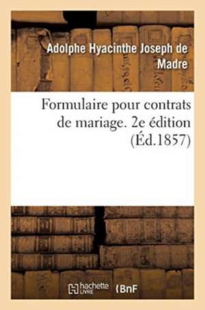 Formulaire Pour Contrats de Mariage. 2e Édition de Madre-A H J