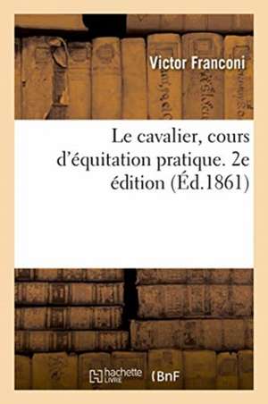 Le Cavalier, Cours d'Équitation Pratique. 2e Édition de Franconi-V