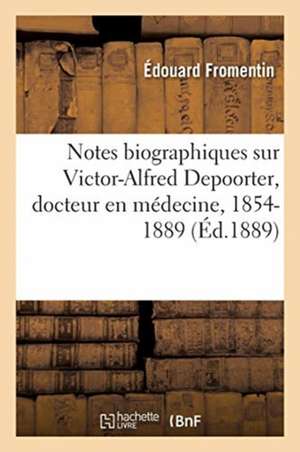 Notes Biographiques Sur Victor-Alfred Depoorter, Docteur En Médecine, 1854-1889 de Édouard Fromentin