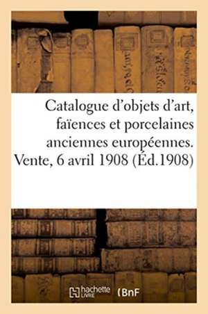 Catalogue d'Objets d'Art, Faïences Et Porcelaines Européennes, Porcelaines de Chine de Collectif