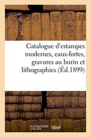 Catalogue d'Estampes Modernes, Eaux-Fortes, Gravures Au Burin Et Lithographies de Collectif