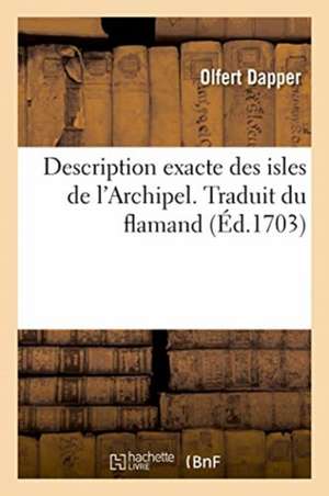 Description Exacte Des Isles de l'Archipel. Traduit Du Flamand de Dapper-O