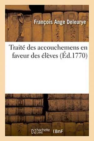 Traité Des Accouchemens En Faveur Des Élèves de Deleurye-F a