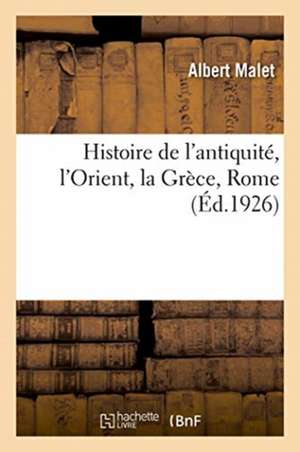 Histoire de l'antiquité, l'Orient, la Grèce, Rome de Malet-A