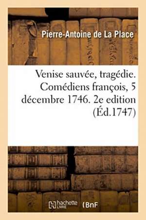 Venise Sauvée, Tragédie. Comédiens François, 5 Décembre 1746. 2e Edition de Pierre-Antoine de la Place