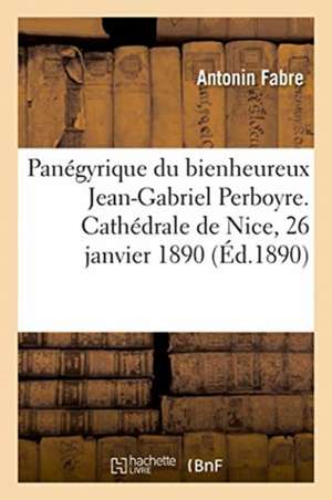 Panégyrique Du Bienheureux Jean-Gabriel Perboyre. Cathédrale de Nice, 26 Janvier 1890 de Fabre-A