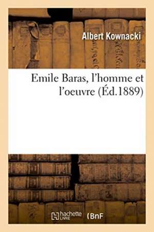 Emile Baras, l'Homme Et l'Oeuvre de Albert Kownacki