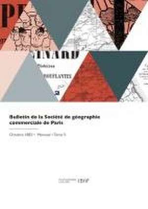 Bulletin de la Société de géographie commerciale de Paris de Societe De Geographie