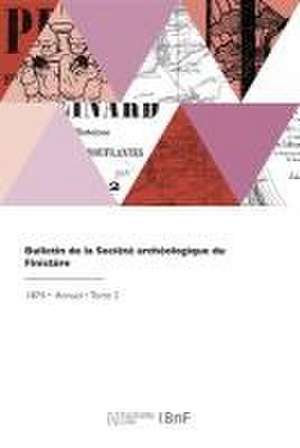 Bulletin de la Société Archéologique Du Finistère de Societe Du Finistere