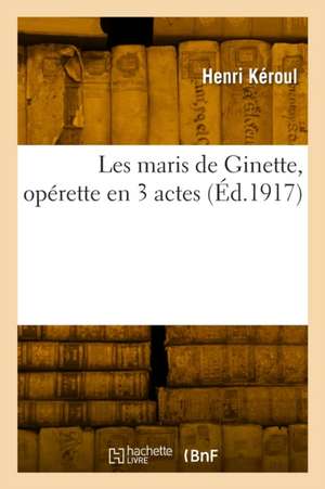 Les maris de Ginette, opérette en 3 actes de Henri Kéroul