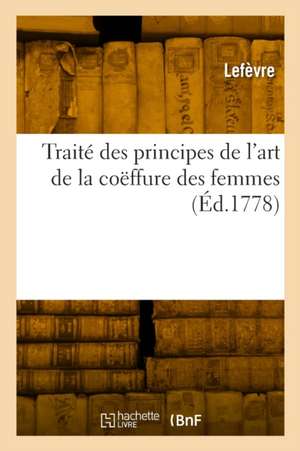 Traité des principes de l'art de la coëffure des femmes de Lefèvre