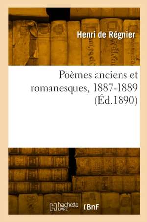 Poèmes anciens et romanesques, 1887-1889 de Henri De Régnier