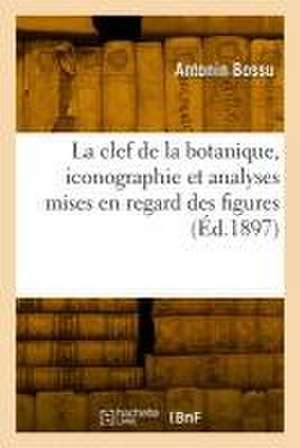 La clef de la botanique, iconographie et analyses mises en regard des figures de Antonin Bossu