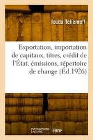 Exportation et importation des capitaux et titres, crédit de l'État, émissions, répertoire de change de Iouda Tchernoff