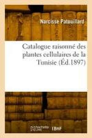 Catalogue raisonné des plantes cellulaires de la Tunisie de Narcisse Patouillard