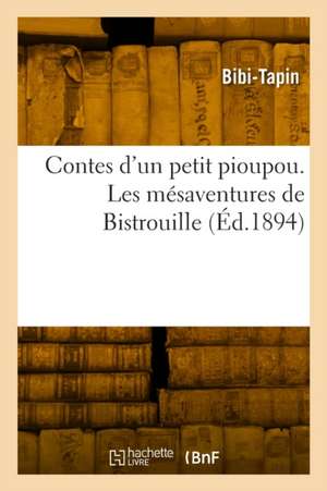 Contes d'un petit pioupou. Les mésaventures de Bistrouille de Bibi-Tapin