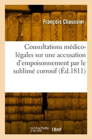 Consultations médico-légales sur une accusation d'empoisonnement par le sublimé corrosif de François Chaussier