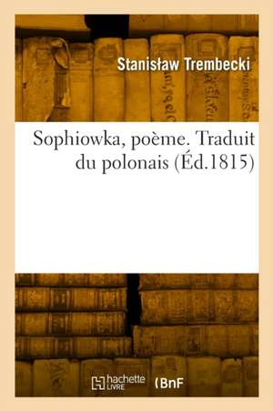 Sophiowka, poème. Traduit du polonais de Stanis Aw Trembecki