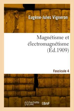 Magnétisme et électromagnétisme. Fascicule 4 de Eugène-Jules Vigneron