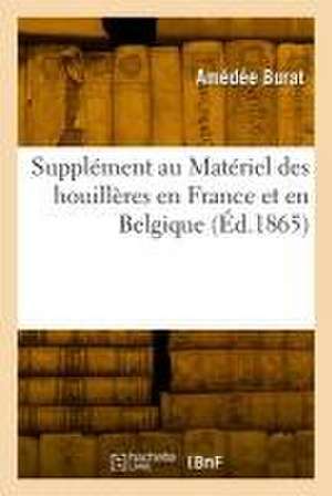 Supplément au Matériel des houillères en France et en Belgique de Amédée Burat