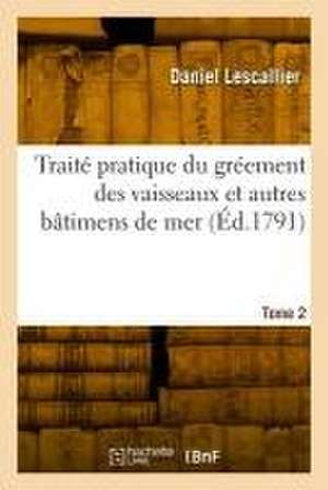 Traité pratique du gréement des vaisseaux et autres bâtimens de mer. Tome 2 de Daniel Lescallier