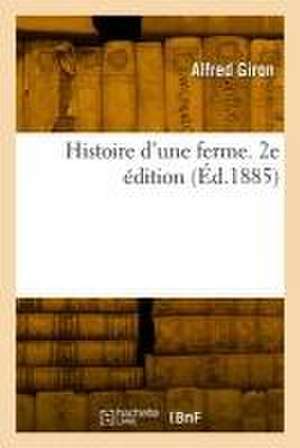 Histoire d'Une Ferme. 2e Édition de Alfred Giron