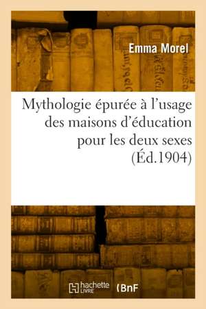 Mythologie épurée à l'usage des maisons d'éducation pour les deux sexes de Emma Morel