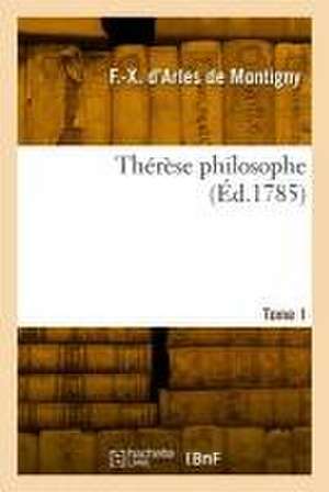 Thérèse philosophe. Tome 1 de François-Xavier D'Arles Montigny