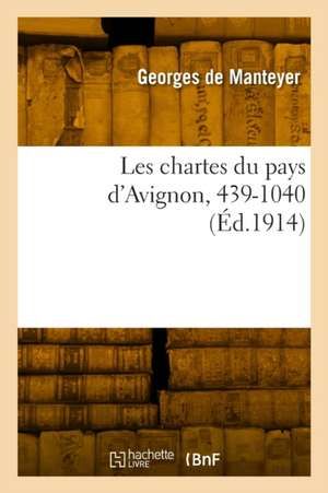 Les chartes du pays d'Avignon, 439-1040 de Georges De Manteyer