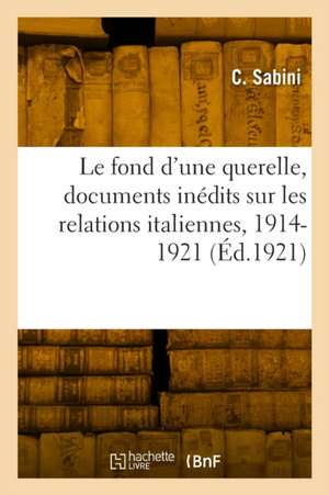 Le fond d'une querelle, documents inédits sur les relations italiennes, 1914-1921 de C. Sabini