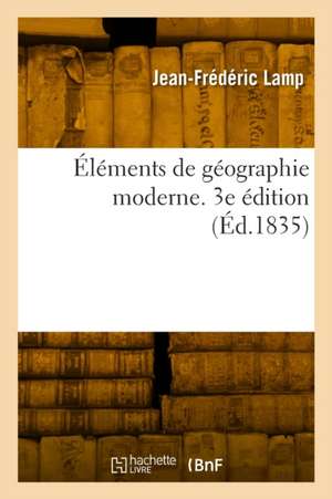 Éléments de géographie moderne. 3e édition de Jean-Frédéric Lamp