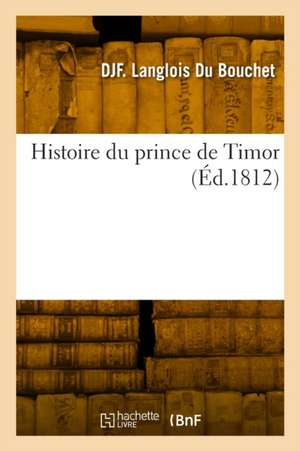 Histoire Du Prince de Timor de Denis-Jean-Florimond Langlois Du Bouchet