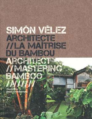 Simon Velez, Architecte/Simon Velez, Architect: La Maitrise Du Bambou/Mastering Bamboo de Pierre Frey