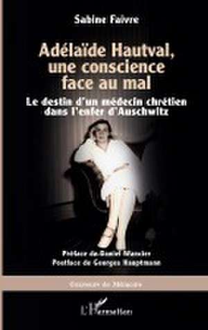 Adélaïde Hautval, une conscience face au mal de Sabine Faivre