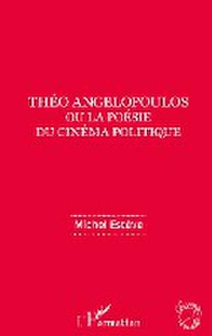 Théo Angelopoulos ou la poésie du cinéma politique de Michel Estève