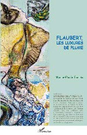 Flaubert, les luxures de plume de Marie-Paule Farina