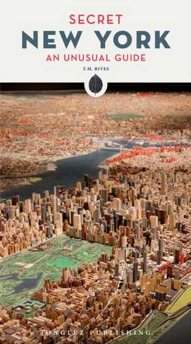 Secret New York: An Unusual Guide de T M Rives