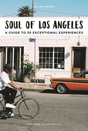 Soul of Los Angeles: A Guide to 30 Exceptional Experiences de Emilien Crespo