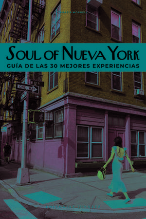 Soul of Nueva York (Spanish): Guía de Las 30 Mejores Experiencias de Tarajia Morrell