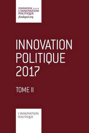 Innovation politique 2017 - Tome 2 de Fondation Pour L'Innovation Politique