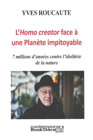 L'Hommo creator face à une Nature Impitoyable: 7 millions d'années contre l'idolâtrie de la nature de Yves Roucaute