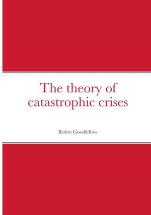 The theory of catastrophic crises de Robin Goodfellow