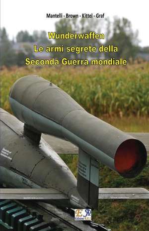 Wunderwaffen - Le armi segrete della Seconda Guerra Mondiale de Mantelli -. Brown -. Kittel -. Graf