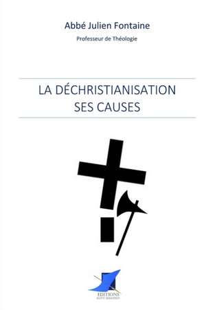 La déchristianisation: ses causes de Abbe Julien Fontaine
